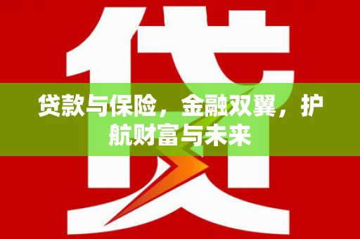 保德贷款与保险，金融双翼，护航财富与未来