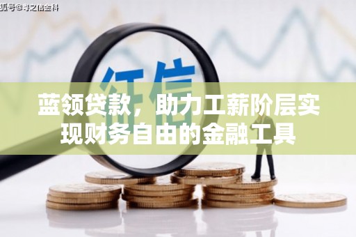 保德蓝领贷款，助力工薪阶层实现财务自由的金融工具