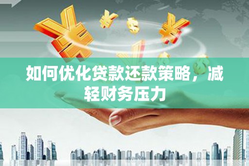 保德如何优化贷款还款策略，减轻财务压力