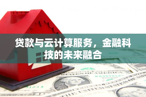 保德贷款与云计算服务，金融科技的未来融合