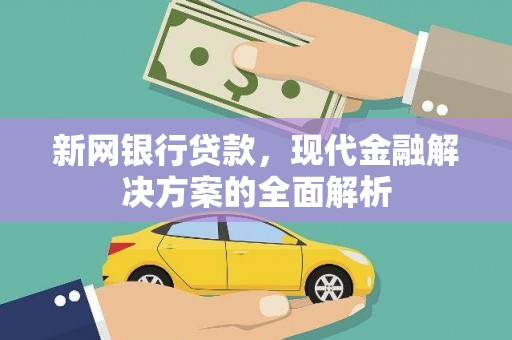 保德新网银行贷款，现代金融解决方案的全面解析