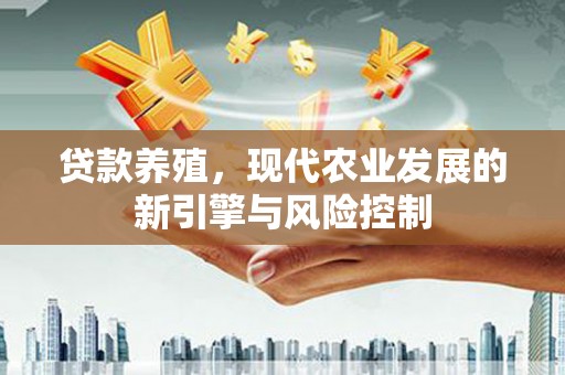 保德贷款养殖，现代农业发展的新引擎与风险控制