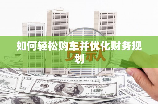 保德如何轻松购车并优化财务规划