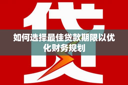 保德如何选择最佳贷款期限以优化财务规划