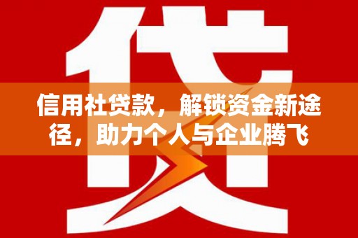 保德信用社贷款，解锁资金新途径，助力个人与企业腾飞