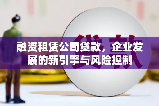 保德融资租赁公司贷款，企业发展的新引擎与风险控制