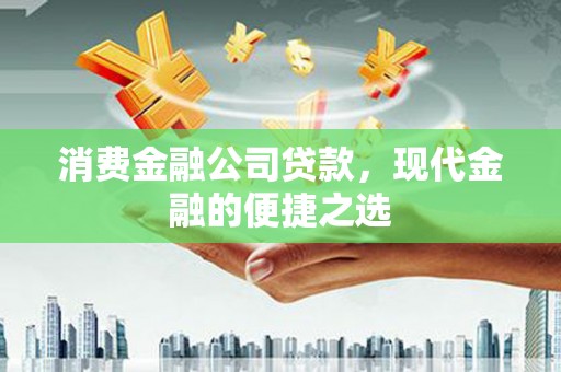 保德消费金融公司贷款，现代金融的便捷之选