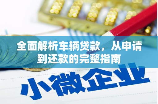 保德全面解析车辆贷款，从申请到还款的完整指南