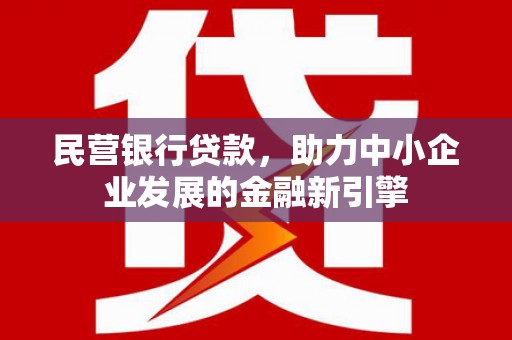 保德民营银行贷款，助力中小企业发展的金融新引擎