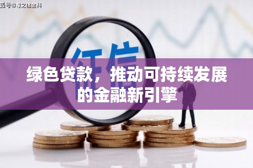 保德绿色贷款，推动可持续发展的金融新引擎