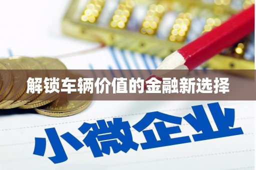 保德解锁车辆价值的金融新选择