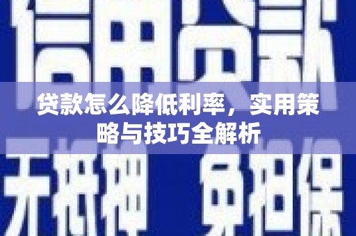 保德贷款怎么降低利率，实用策略与技巧全解析