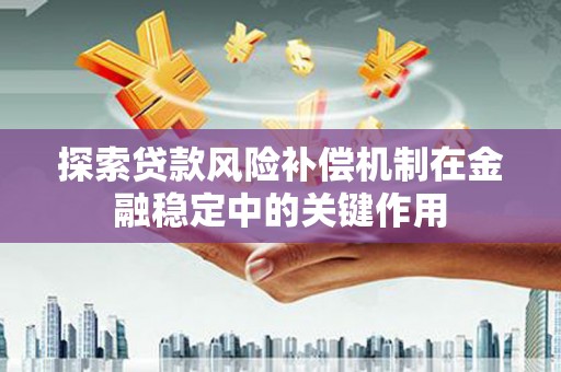 保德探索贷款风险补偿机制在金融稳定中的关键作用