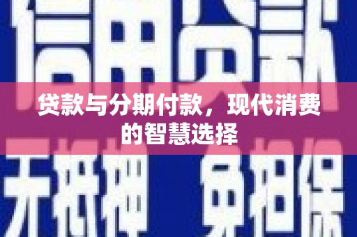 保德贷款与分期付款，现代消费的智慧选择