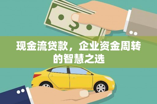 保德现金流贷款，企业资金周转的智慧之选