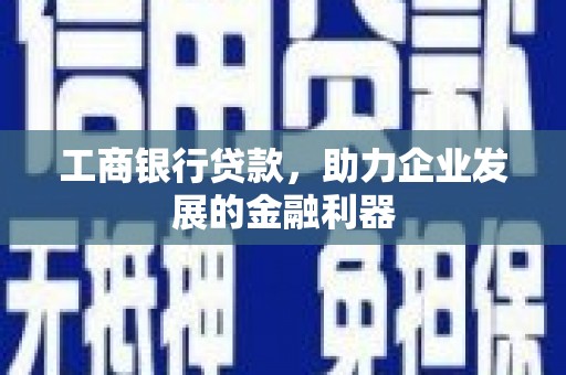 保德工商银行贷款，助力企业发展的金融利器