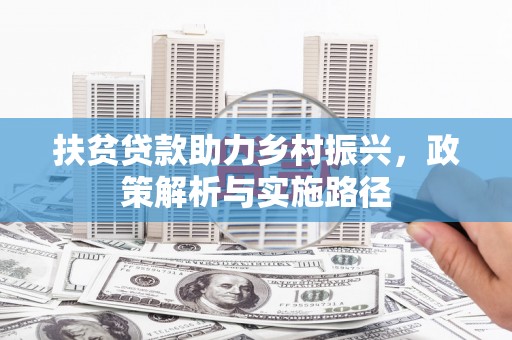 保德扶贫贷款助力乡村振兴，政策解析与实施路径