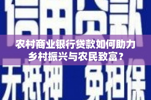 保德农村商业银行贷款如何助力乡村振兴与农民致富？