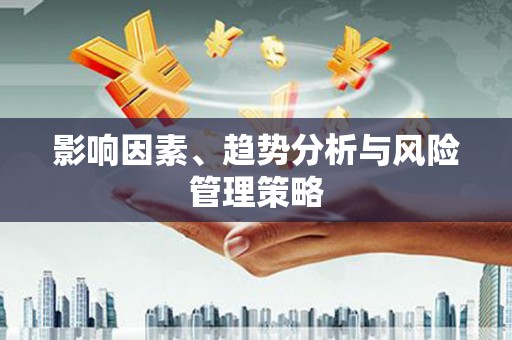 保德影响因素、趋势分析与风险管理策略