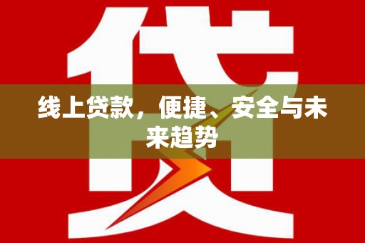 保德线上贷款，便捷、安全与未来趋势