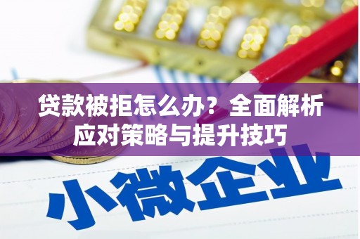 保德贷款被拒怎么办？全面解析应对策略与提升技巧