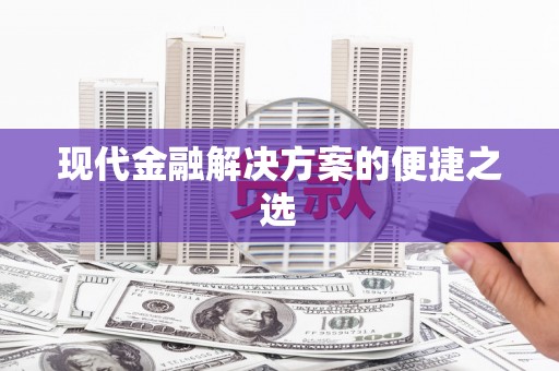 保德现代金融解决方案的便捷之选
