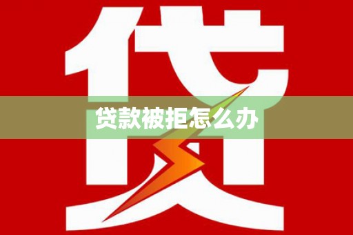 保德贷款被拒怎么办