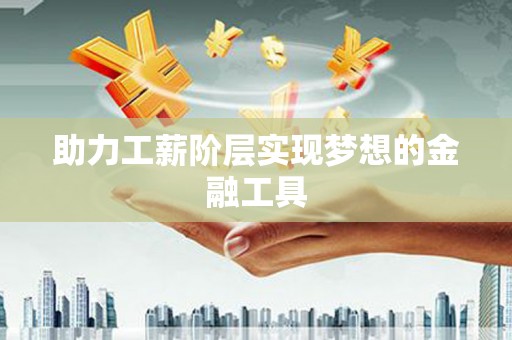 保德助力工薪阶层实现梦想的金融工具