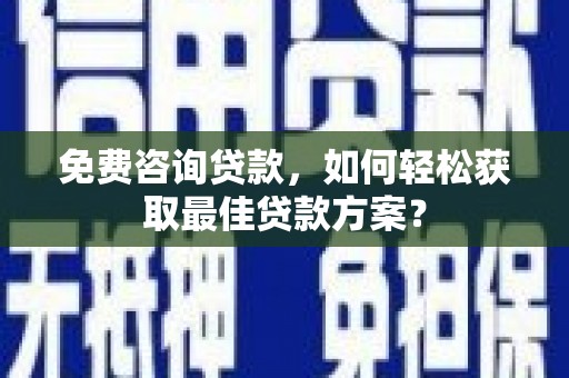 保德免费咨询贷款，如何轻松获取最佳贷款方案？