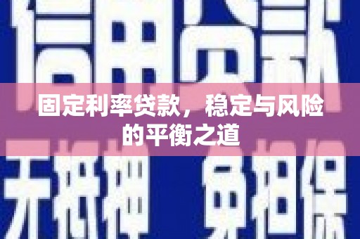 保德固定利率贷款，稳定与风险的平衡之道